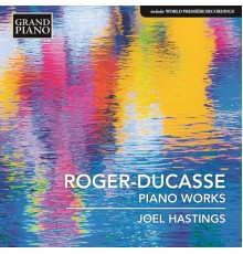 Joel Hastings - Jean Roger-Ducasse : Piano Works