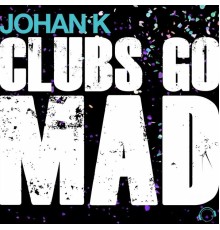 Johan K - Clubs Go Mad