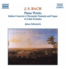 Johann Sebastian Bach - Bach, J.S.: Italian Concerto / Chromatic Fantasia and Fugue / 12 Little Preludes