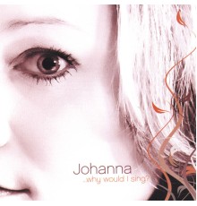 Johanna - Why Would I Sing?