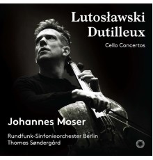 Johannes Moser, Rundfunk-Sinfonieorchester Berlin, Thomas Søndergård - Lutosławski & Dutilleux : Cello Concertos