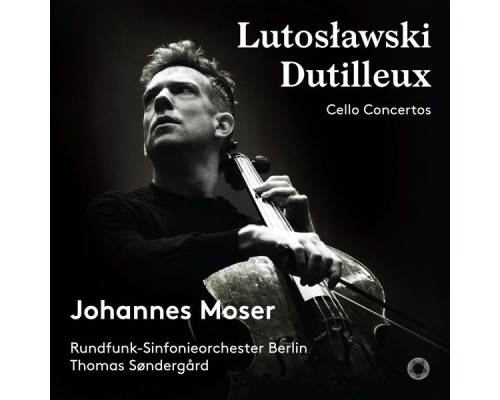 Johannes Moser, Rundfunk-Sinfonieorchester Berlin, Thomas Søndergård - Lutosławski & Dutilleux : Cello Concertos Johannes Moser, Rundfunk-Sinfonieorchester Berlin, Thomas Søndergård - Lutosławski & Dutilleux : Cello Concertos