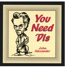 John Alexander - You Need 'Dis