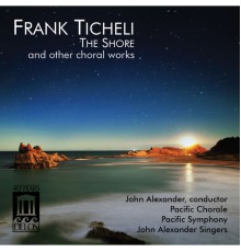 John Alexander - Frank Ticheli:  The Shore and Other Choral Works