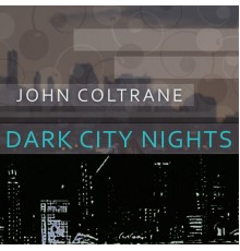 John Coltrane - Dark City Nights