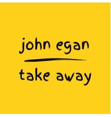 John Egan - Take Away