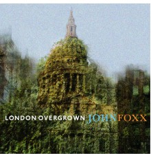 John Foxx - London Overgrown