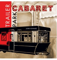 John Howard - Trailer Park Cabaret