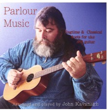 John Kavanagh - Parlour Music - Ragtime & Classical duets for uke and guitar