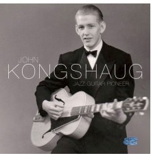 John Kongshaug - Jazz Guitar Pioneer