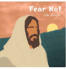 John Morgan - Fear Not