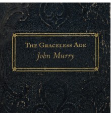 John Murry - The Graceless Age (Bonus Tracks Edition)