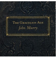 John Murry - The Graceless Age