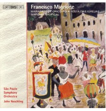 John Neschling, Sao Paulo Symphony Orchestra - Francisco Mignone : Festa das Igrejas, Sinfonia Tropical, Maracatu de Chico Rei