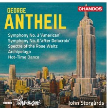 John Storgards, BBC Philharmonic Orchestra - Antheil: Symphonies Nos. 3 & 6, Spectre of the Rose Waltz, Archipelago & Hot-Time Dance