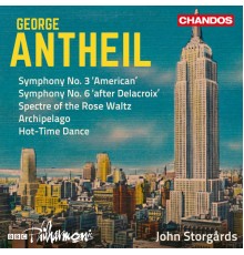 John Storgards, BBC Philharmonic Orchestra - Antheil: Symphonies Nos. 3 & 6, Spectre of the Rose Waltz, Archipelago & Hot-Time Dance