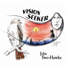 John Two-Hawks - Vision Seeker - A Journey in Native Flute, Drum & Voice