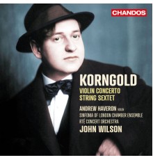 John Wilson, RTÉ Concert Orchestra, Sinfonia Of London Chamber Ensemble, Andrew Haveron - Korngold: Violin Concerto & String Sextet