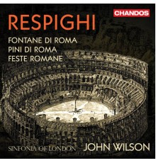 John Wilson, Sinfonia of London - Respighi: Roman Trilogy