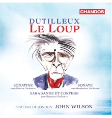 John Wilson, Sinfonia of London, Adam Walker, juliana Koch, Jonathan Davies - Dutilleux: Le Loup, Sonatine, Sonate & Sarabande et Cortège