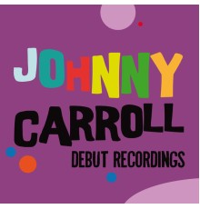 Johnny Carroll - Johnny Carroll: Debut Recordings