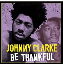 Johnny Clarke - Be Thankful