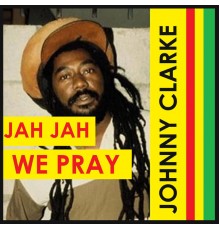 Johnny Clarke - Jah Jah We Pray