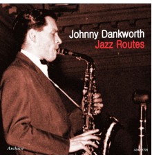 Johnny Dankworth - Jazz Routes