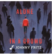 Johnny Fritz - Alone in a Crowd