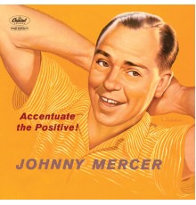 Johnny Mercer - Accentuate The Positive!