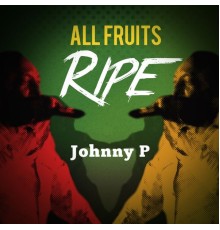 Johnny P - All Fruits Ripe