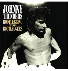 Johnny Thunders - Bootlegging the Bootleggers