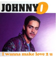 Johnny o - I Wanna Make Love 2 U