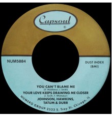 Johnson, Hawkins, Tatum & Durr - You Can't Blame Me b/w Your Love Keeps Drawing Me Closer