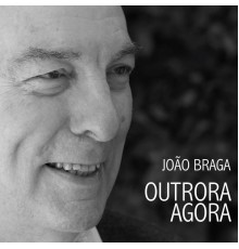 João Braga - Outrora Agora