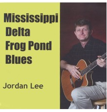 Jordan Lee - Mississippi Delta Frog Pond Blues