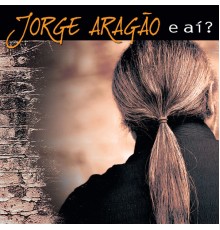 Jorge Aragão - E aí?