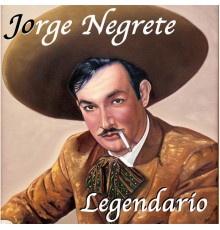 Jorge Negrete - Jorge Negrete Legendario