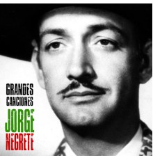 Jorge Negrete - Grandes Canciones  (Remastered)
