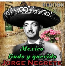 Jorge Negrete - Mexico Lindo y Querido  (Remastered)