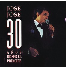 José José - José José 30 Años de Ser el Príncipe