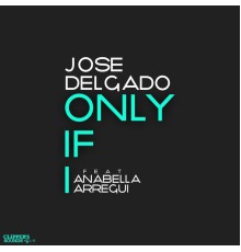 Jose Delgado - Only If I