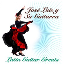 Jose Luis y Su Guitarra - Latin Guitar Greats