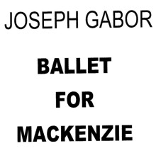 Joseph Gabor - Ballet For Mackenzie