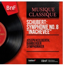Joseph Keilberth, Bamberger Symphoniker - Schubert: Symphonie No. 8 "Inachevée" (Mono Version)