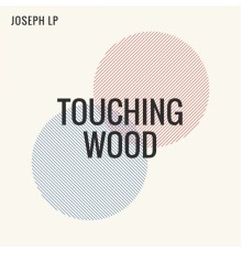 Joseph LP - Touching Wood