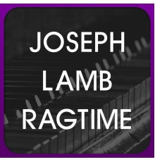 Joseph Lamb Ragtime - Joseph Lamb Ragtime