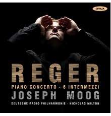 Joseph Moog - Reger: Piano Concerto, 6 Intermezzi