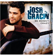 Josh Gracin - We Weren't Crazy