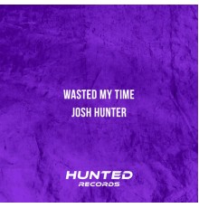 Josh Hunter - Wasted My Time